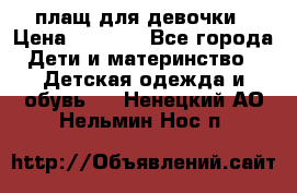 плащ для девочки › Цена ­ 1 000 - Все города Дети и материнство » Детская одежда и обувь   . Ненецкий АО,Нельмин Нос п.